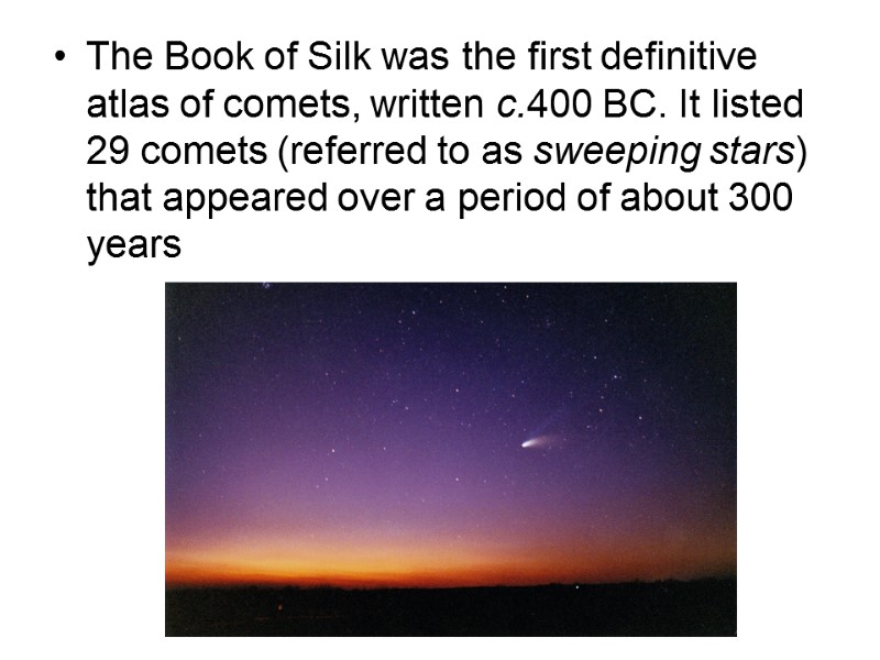 The Book of Silk was the first definitive atlas of comets, written c.400 BC. The Book of Silk was the first definitive atlas of comets, written c.400 BC.